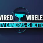 Wired vs Wireless CCTV Cameras – Which One is Better